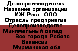 Делопроизводитель › Название организации ­ ИЖ-Рэст, ООО › Отрасль предприятия ­ Делопроизводство › Минимальный оклад ­ 15 000 - Все города Работа » Вакансии   . Мурманская обл.,Мурманск г.